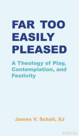Far Too Easily Pleased: A Theology Of Play, Contemplation, And Festivity [KSIĄŻKA]