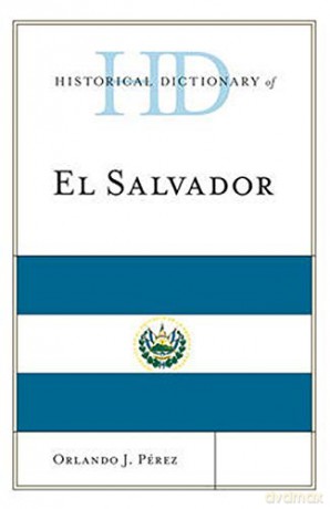 Historical Dictionary of El Salvador Historical Dictionaries of the Americas - Orlando J. Perez [KSIĄŻKA]