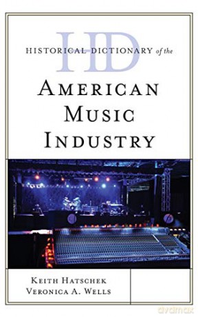 Historical Dictionary of the American Music Industry Historical Dictionaries of Professions and Industries - Veronica A. Wells [KSIĄŻKA]