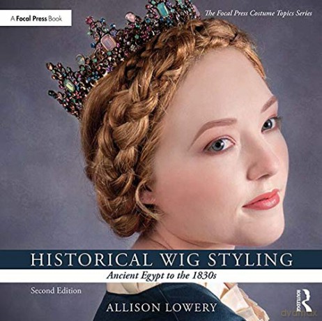 Historical Wig Styling: Ancient Egypt to the 1830s The Focal Press Costume Topics Series - Allison Lowery [KSIĄŻKA]