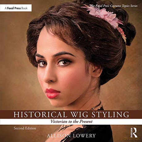 Historical Wig Styling: Victorian to the Present The Focal Press Costume Topics Series - Allison Lowery [KSIĄŻKA]