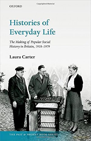 Histories of Everyday Life: The Making of Popular Social History in Britain, 1918-1979 The Past and Present Book Series - Laura Carter [KSIĄŻKA]