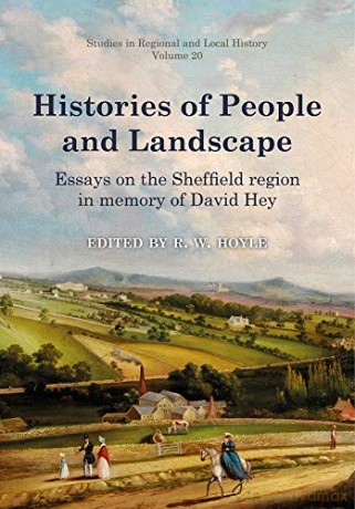 Histories of People and Landscape: Essays on the Sheffield region in memory of David Hey (Studies in Regional and Local History) - Richard Hoyle [KSIĄŻKA]