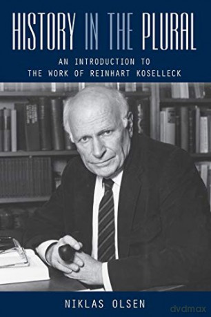History in the Plural: An Introduction to the Work of Reinhart Koselleck - Niklas Olsen [KSIĄŻKA]