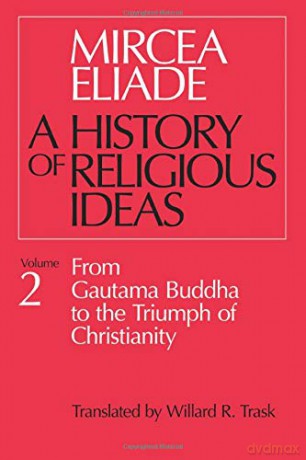 History of Religious Ideas, Volume 2: From Gautama Buddha to the Triumph of Christianity - Mircea Eliade [KSIĄŻKA]