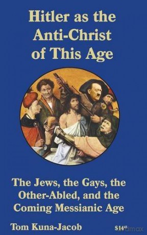 Hitler as the Anti-Christ of This Age: The Jews, the Les-Bi-Gays, the Other-Abled, the Coming Messianic-Age [KSIĄŻKA]
