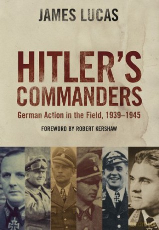 Hitler's Commanders: German Bravery in the Field, 1939 - 1945 - James Lucas [KSIĄŻKA]