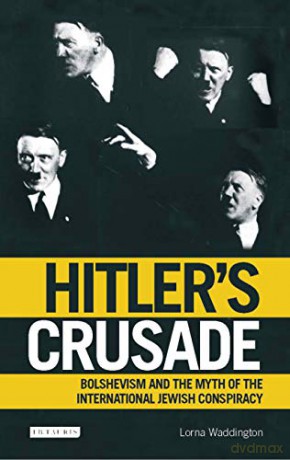 Hitler's Crusade: Bolshevism and the Myth of the International Jewish Conspiracy - Lorna Waddington [KSIĄŻKA]