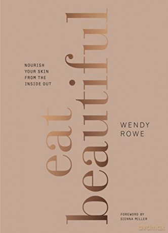 Eat Beautiful: Nourish Your Skin From The Inside Out - Wendy Rowe [KSIĄŻKA]