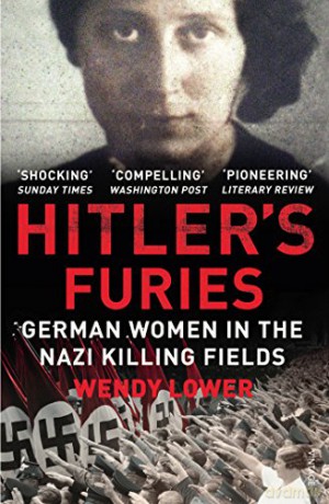 Hitler's Furies: German Women in the Nazi Killing Fields - Wendy Lower [KSIĄŻKA]