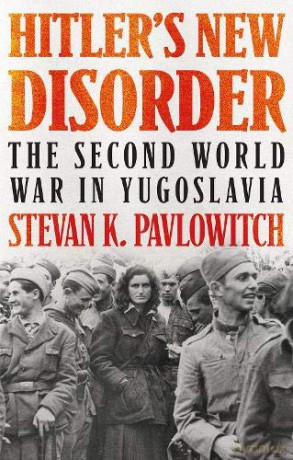 Hitler's New Disorder: The Second World War in Yugoslavia - Stevan K. Pavlowitch [KSIĄŻKA]