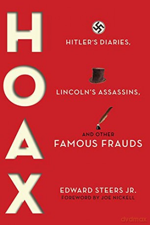 Hoax: Hitler's Diaries, Lincoln's Assassins, and Other Famous Frauds - Edward Steers [KSIĄŻKA]