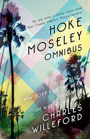 Hoke Moseley Omnibus: Miami Blues, New Hope for the Dead, Sideswipe, The Way We Die Now - Charles Willeford [KSIĄŻKA]