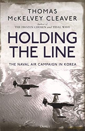 Holding the Line: The Naval Air Campaign In Korea - Thomas McKelvey Cleaver [KSIĄŻKA]