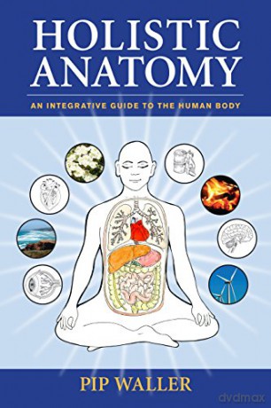 Holistic Anatomy: An Integrative Guide to the Human Body - Pip Waller [KSIĄŻKA]