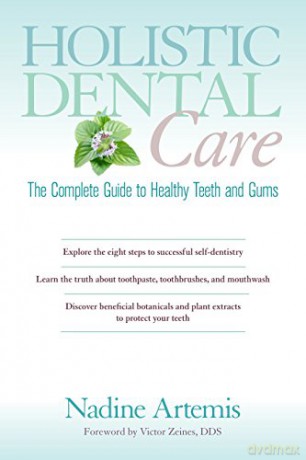 Holistic Dental Care: The Complete Guide to Healthy Teeth and Gums - Nadine Artemis [KSIĄŻKA]