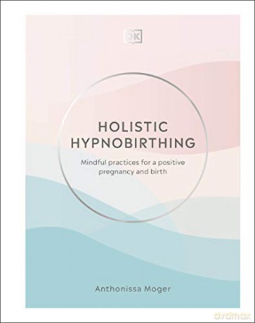 Holistic Hypnobirthing: Mindful Practices for a Positive Pregnancy and Birth - Anthonissa Moger [KSIĄŻKA]
