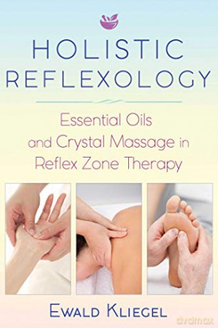 Holistic Reflexology: Essential Oils and Crystal Massage in Reflex Zone Therapy - Ewald Kliegel [KSIĄŻKA]