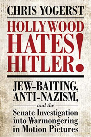 Hollywood Hates Hitler!: Jew-Baiting, Anti-Nazism, and the Senate Investigation into Warmongering in Motion Pictures - Chris Yogerst [KSIĄŻKA]