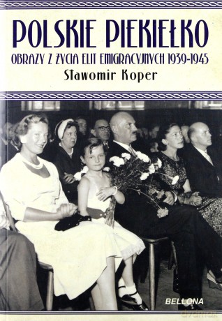 Polskie Piekiełko Obrazy Z Życia Elit Emigracyjnych 1939-1945 - Sławomir Koper [KSIĄŻKA]