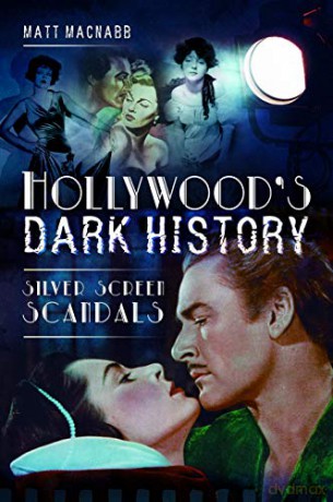 Hollywood's Dark History: Silver Screen Scandals - Matt MacNabb [KSIĄŻKA]