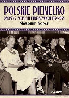 Polskie Piekiełko Obrazy Z Życia Elit Emigracyjnych 1939-1945 (twarda) - Sławomir Koper [KSIĄŻKA]