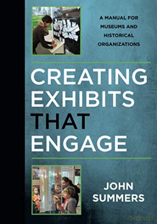 Creating Exhibits That Engage: A Manual For Museums And Historical Organizations (American Association For State And Local History) - John Summers [KSIĄŻKA]