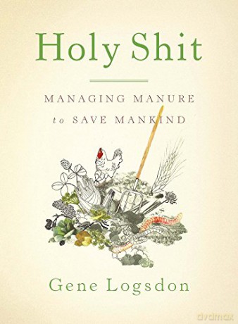 Holy Shit: Managing Manure to Save Mankind - Gene Logsdon [KSIĄŻKA]