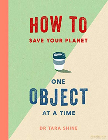 How To Save Your Planet One Object At A Time - Tara Shine [KSIĄŻKA]