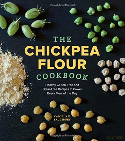 The Chickpea Flour Cookbook: Healthy Gluten-Free And Grain-Free Recipes To Power Every Meal Of The Day - Camilla V. Saulsbury [KSIĄŻKA]