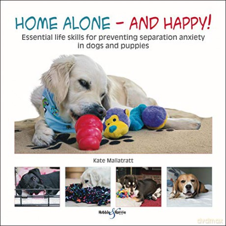 Home alone and happy!: Essential life skills for preventing separation anxiety in dogs and puppies - Kate Mallatratt [KSIĄŻKA]