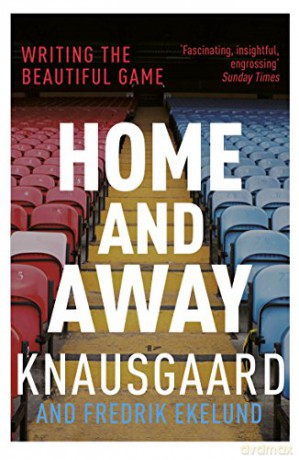 Home and Away: Writing the Beautiful Game - Fredrik Ekelund [KSIĄŻKA]