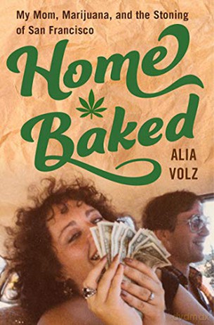 Home Baked: My Mom, Marijuana, and the Stoning of San Francisco - Volz Alia Volz [KSIĄŻKA]