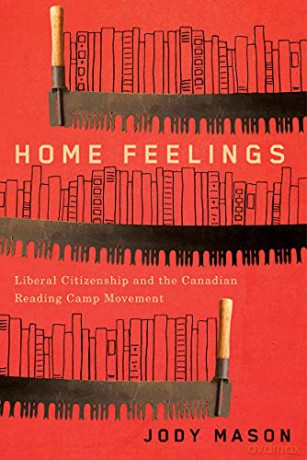 Home Feelings: Liberal Citizenship and the Canadian Reading Camp Movement: Volume 249 Carleton Library Service - Jody Mason [KSIĄŻKA]