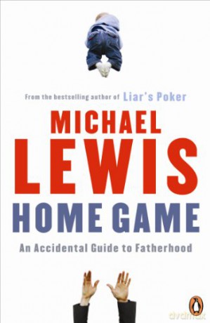 Home Game: An Accidental Guide to Fatherhood - Michael Lewis [KSIĄŻKA]