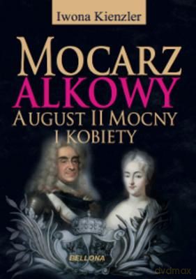 Mocarz Alkowy August Ii Mocny I Kobiety - Iwona Kienzler [KSIĄŻKA]