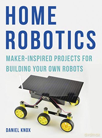 Home Robotics: Maker-Inspired Projects For Building Your Own Robots - Daniel Knox [KSIĄŻKA]
