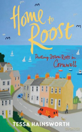 Home to Roost: Putting Down Roots in Cornwall - Tessa Hainsworth [KSIĄŻKA]
