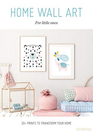 Home Wall Art: For Little Ones - 30+ Prints to Transform your Home [KSIĄŻKA]