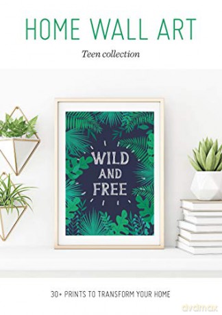 Home Wall Art: Teen Collection - 30+ Prints to Transform your Home [KSIĄŻKA]