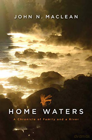 Home Waters: A Chronicle of Family and a River - John N Maclean [KSIĄŻKA]