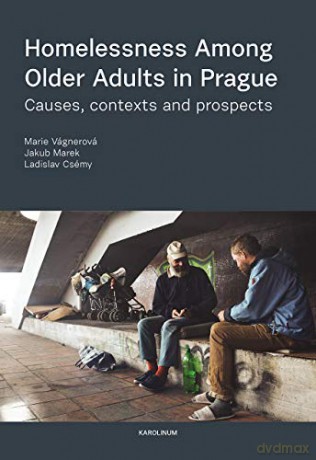 Homelessness among Older Adults in Prague: Causes, Contexts and Prospects - Marie Vágnerová [KSIĄŻKA]