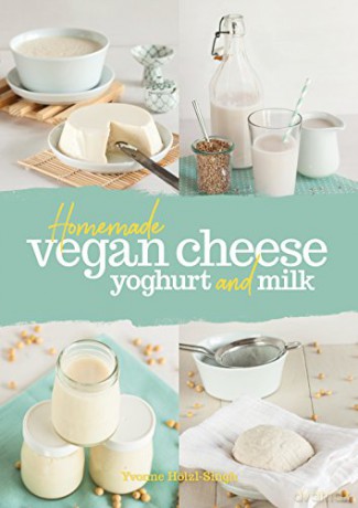 Homemade Vegan Cheese, Yoghurt and Milk - Yvonne Holzl-Singh [KSIĄŻKA]