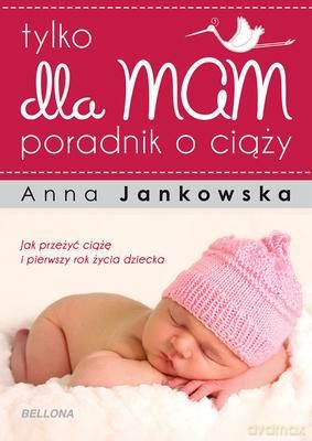 Tylko Dla Mam Poradnik O Ciąży - Anna Jankowska [KSIĄŻKA]