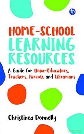 Home-School Learning Resources: A Guide for Home-Educators, Teachers, Parents and Librarians - Christinea Donnelly [KSIĄŻKA]