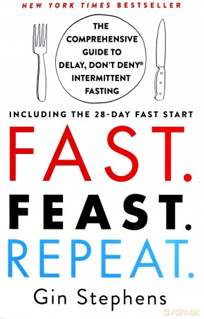 Fast. Feast. Repeat.: The Comprehensive Guide To Delay, Don't Deny(R) Intermittent Fasting--Including The 28-Day Fast Start - Gin Stephens [KSIĄŻKA]