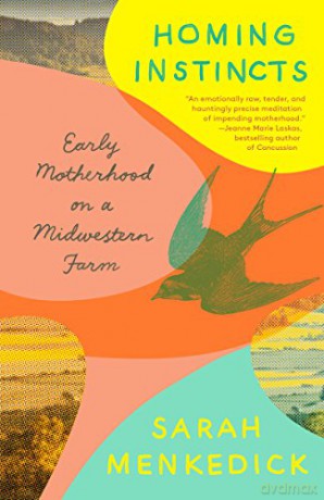Homing Instincts: Early Motherhood on a Midwestern Farm - Sarah Menkedick [KSIĄŻKA]