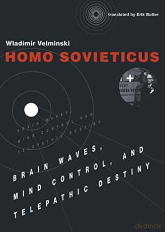 Homo Sovieticus: Brain Waves, Mind Control, and Telepathic Destiny The MIT Press - Wladimir Velminski [KSIĄŻKA]