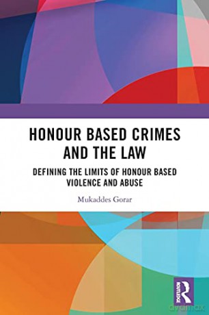 Honour Based Crimes and the Law: Defining the Limits of Honour Based Violence and Abuse - Mukaddes Gorar [KSIĄŻKA]