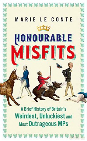 Honourable Misfits: A Brief History of Britain's Weirdest, Unluckiest and Most Outrageous MPs - Marie Le Conte [KSIĄŻKA]